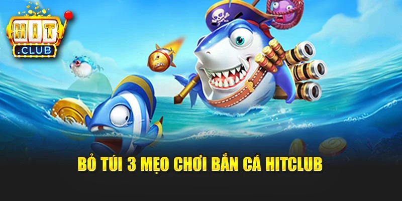 Bỏ túi 3 mẹo chơi Bắn Cá Hitclub