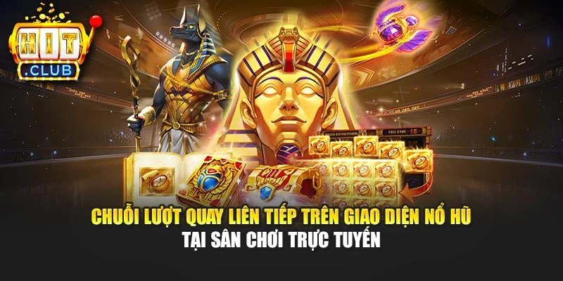 Chuỗi lượt quay liên tiếp trên giao diện nổ hũ tại sân chơi trực tuyến