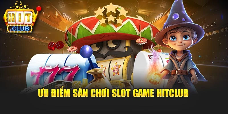 Ưu điểm sân chơi Slot Game Hitclub
