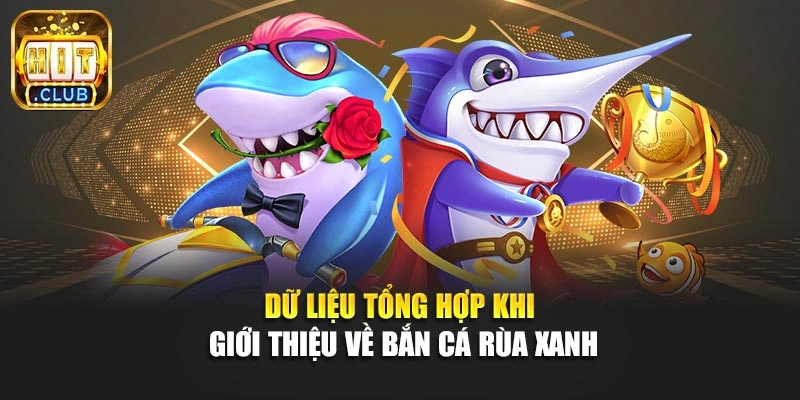 Dữ liệu tổng hợp khi giới thiệu về bắn cá rùa xanh
