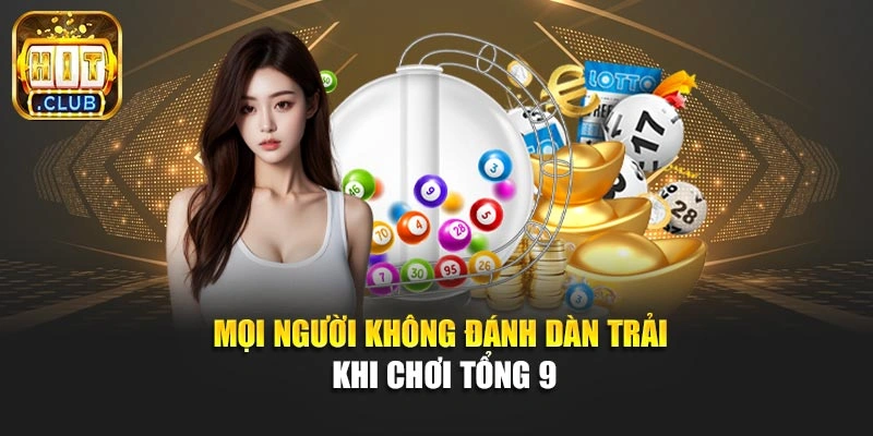 Mọi người không đánh dàn trải khi chơi tổng 9