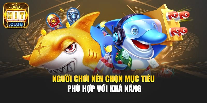 Người chơi nên chọn mục tiêu phù hợp với khả năng